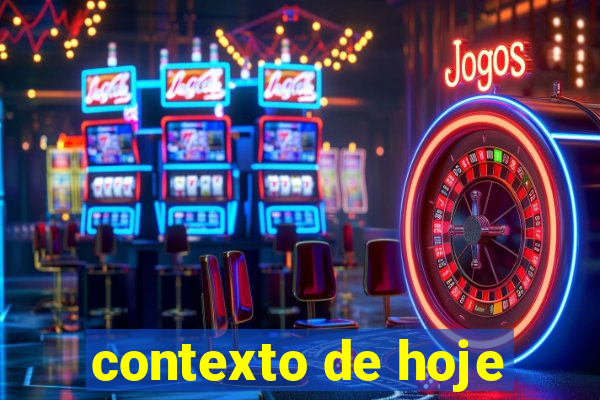 contexto de hoje